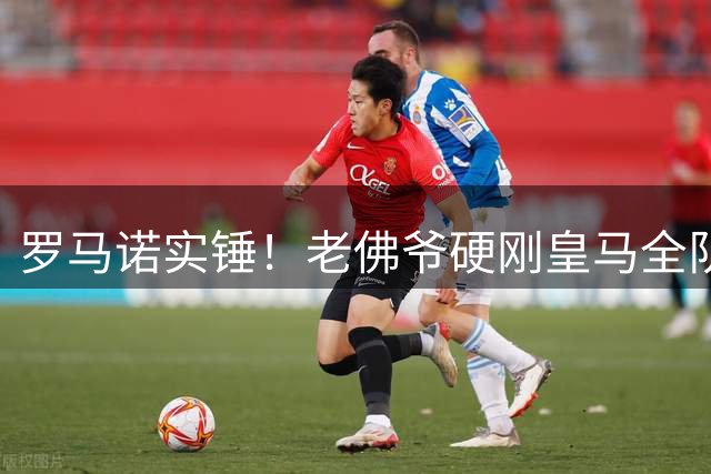 罗马诺实锤！老佛爷硬刚皇马全队！伯纳乌放弃世界杯王牌太明智